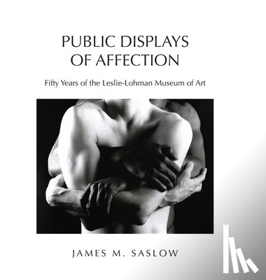Saslow, James M. - Public Displays of Affection: Fifty Years of the Leslie-Lohman Museum of Art