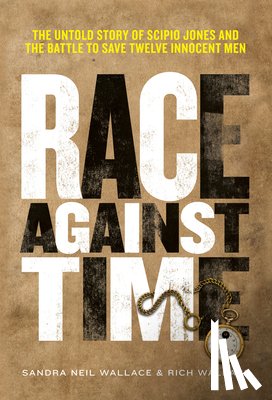 Wallace, Sandra Neil - Race Against Time: The Untold Story of Scipio Jones and the Battle to Save Twelve Innocent Men