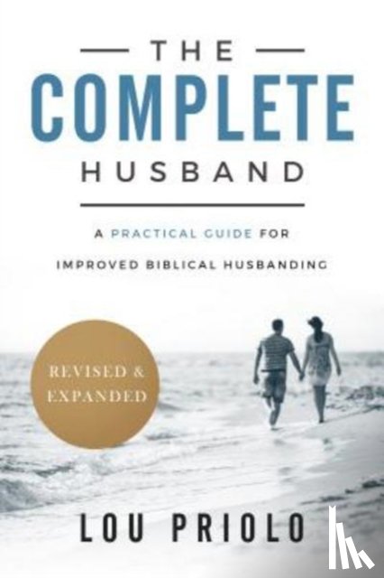 Priolo, Lou - The Complete Husband: A Practical Guide for Improved Biblical Husbanding