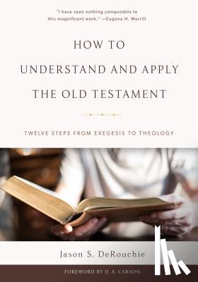 Jason S. Derouchie - How To Understand And Apply The Old Testament