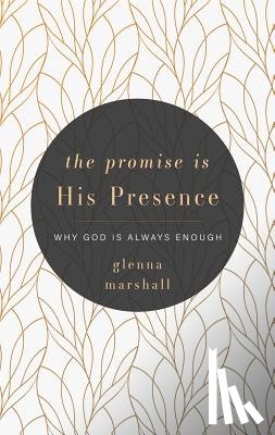 Marshall, Glenna Denise - The Promise Is His Presence: Why God Is Always Enough