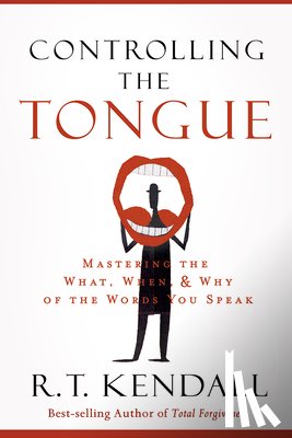 Kendall, R. T. - Controlling the Tongue: Mastering the What, When, and Why of the Words You Speak
