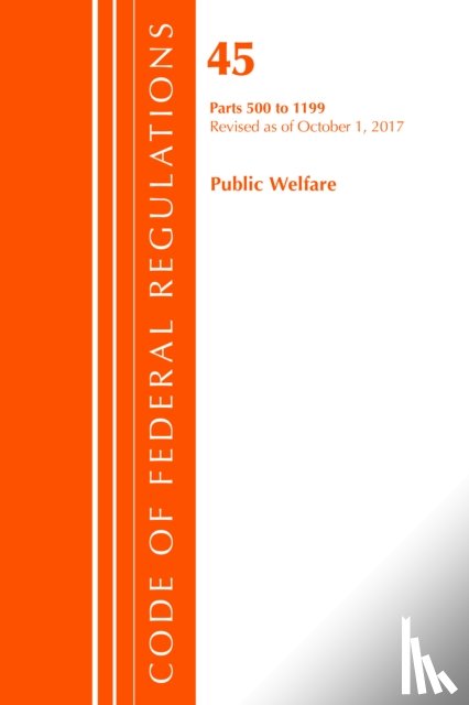 Office Of The Federal Register (U.S.) - Code of Federal Regulations, Title 45 Public Welfare 500-1199, Revised as of October 1, 2017