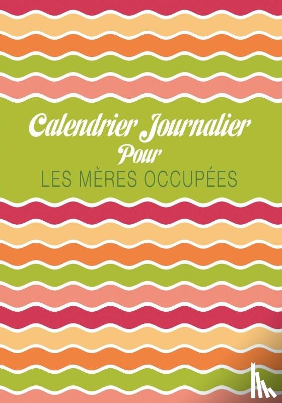 Scott, Colin - Calendrier Journalier Pour Les Meres Occupees