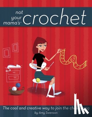 Swenson, Amy - Not Your Mama's Crochet: The Cool and Creative Way to Join the Chain Gang