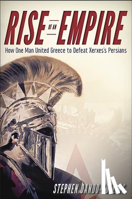 Dando-Collins, Stephen - Rise of an Empire: How One Man United Greece to Defeat Xerxes's Persians
