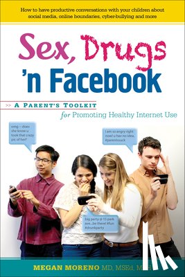 Moreno, Megan - Sex, Drugs 'n Facebook . . .: A Parent's Toolkit for Promoting Healthy Internet Use