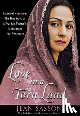 Sasson, Jean - Love in a Torn Land: Joanna of Kurdistan: The True Story of a Freedom Fighter's Escape from Iraqi Vengeance