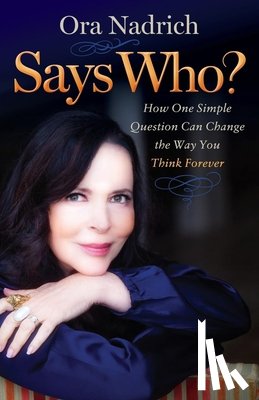 Nadrich, Ora - Says Who?: How One Simple Question Can Change the Way You Think Forever