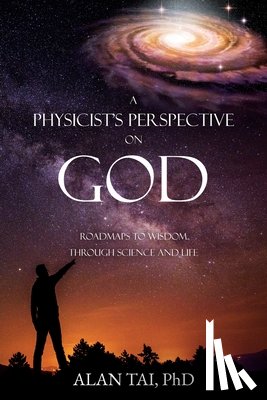 Ph D, Alan Tai - A PHYSICIST'S PERSPECTIVE on GOD