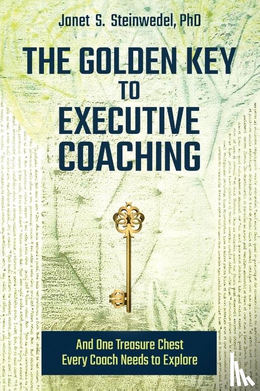 Steinwedel, Janet S - The Golden Key to Executive Coaching...and One Treasure Chest Every Coach Needs to Explore