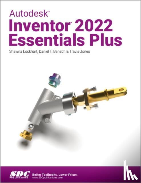 Banach, Daniel T., Jones, Travis, Lockhart, Shawna - Autodesk Inventor 2022 Essentials Plus