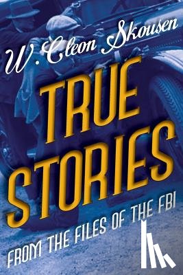 Skousen, W Cleon - True Stories from the Files of the FBI