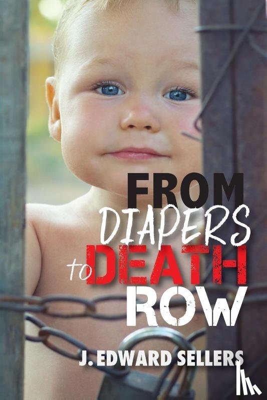 Sellers, J Edward - From Diapers to Death Row