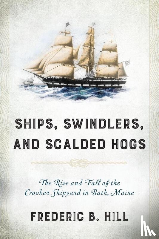 Hill, Frederic B. - Ships, Swindlers, and Scalded Hogs