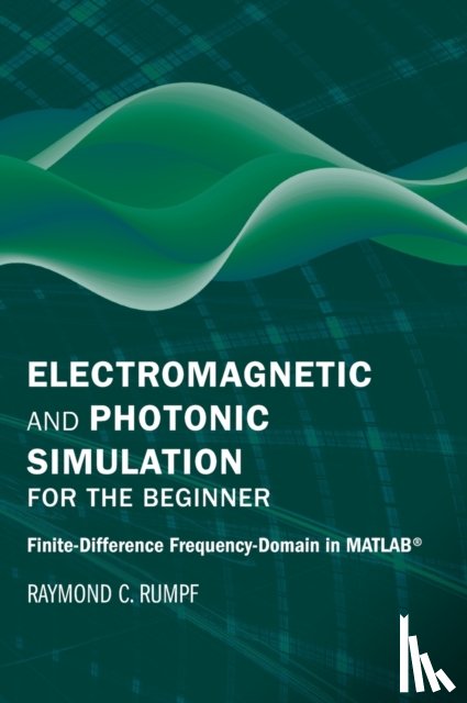Rumpf, Raymond - Electromagnetic and Photonic Simulation for the Beginner: Finite-Difference Frequency-Domain in MATLAB (R)