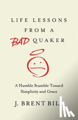Bill, J. Brent - Life Lessons from a Bad Quaker