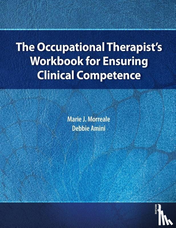 Morreale, Marie, Amini, Debbie - The Occupational Therapist’s Workbook for Ensuring Clinical Competence