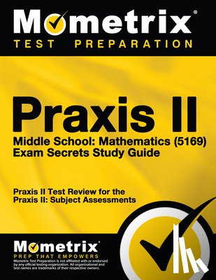 Mometrix Teacher Certification Test Team - PRAXIS II Middle School: Mathematics (5169) Exam Secrets Study Guide: PRAXIS II Test Review for the PRAXIS II: Subject Assessments