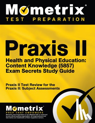 Mometrix Teacher Certification Test Te - Praxis II Health and Physical Education: Content Knowledge (5857) Exam Secrets Study Guide: Praxis II Test Review for the Praxis II: Subject Assessmen