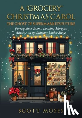 Moses, Scott - A 'Grocery' Christmas Carol: The Ghost of Supermarkets Future