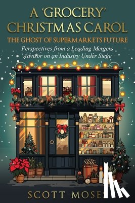 Moses, Scott - A 'Grocery' Christmas Carol: The Ghost of Supermarkets Future