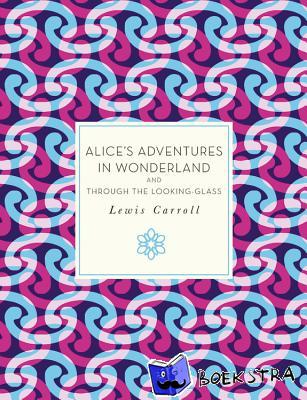Lewis Carroll - Alice's Adventures in Wonderland and Through the Looking-Glass
