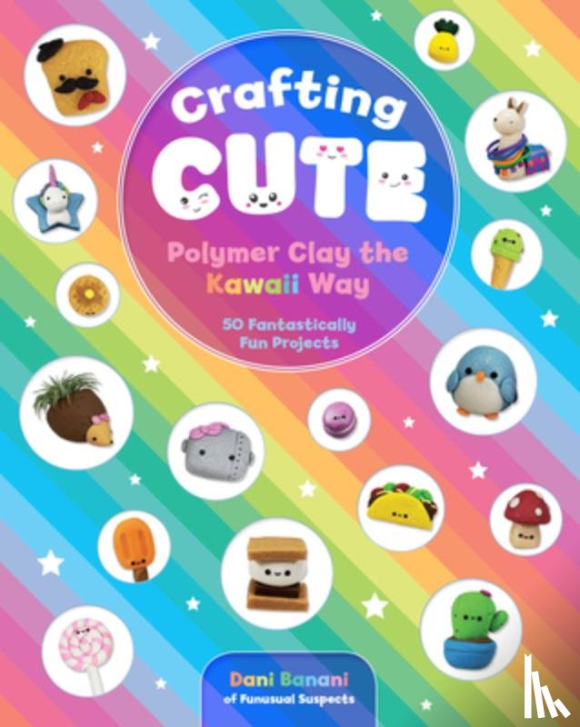 Banani, Dani - Crafting Cute: Polymer Clay the Kawaii Way