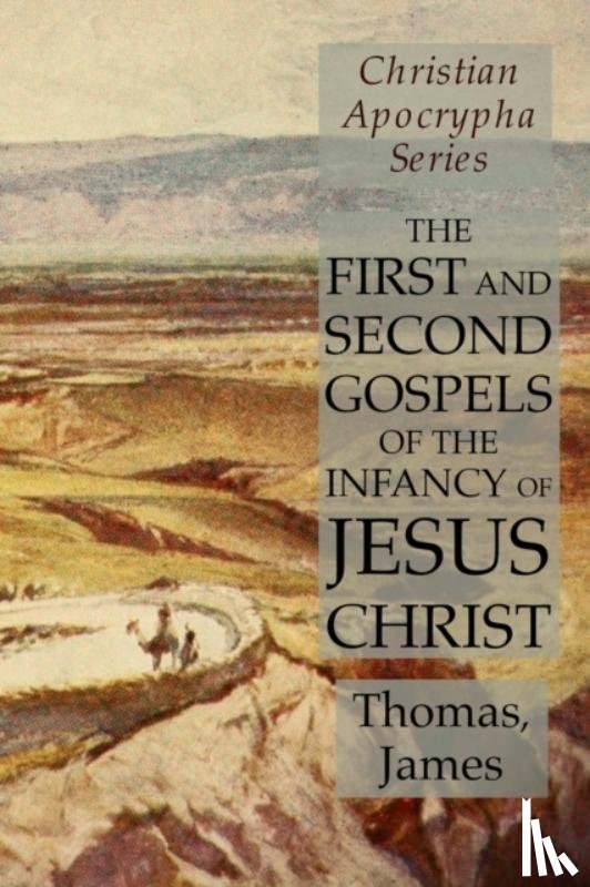 Thomas, James - The First and Second Gospels of the Infancy of Jesus Christ