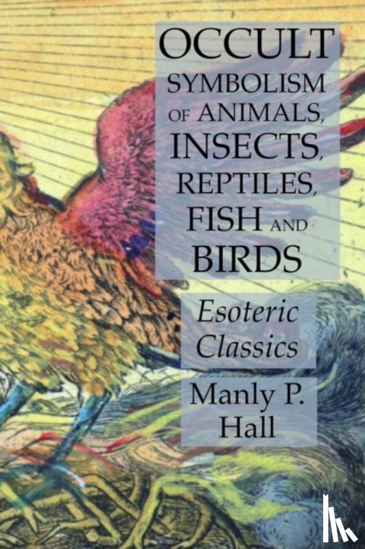 Hall, Manly P - Occult Symbolism of Animals, Insects, Reptiles, Fish and Birds