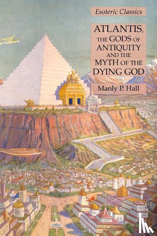 Hall, Manly P - Atlantis, the Gods of Antiquity and the Myth of the Dying God