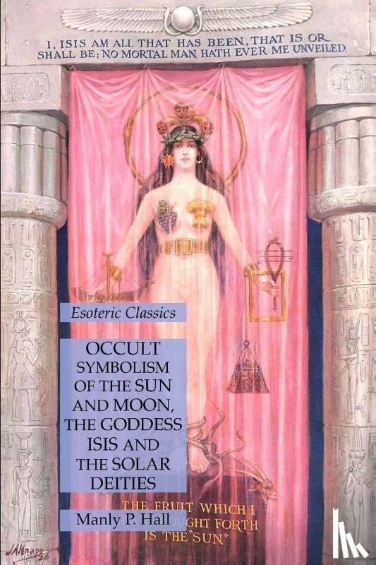 Hall, Manly P - Occult Symbolism of the Sun and Moon, the Goddess Isis and the Solar Deities