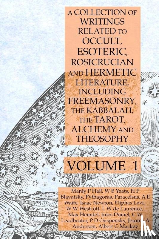 Hall, Manly P, Pythagoras, Blavatsky, Helena P - A Collection of Writings Related to Occult, Esoteric, Rosicrucian and Hermetic Literature, Including Freemasonry, the Kabbalah, the Tarot, Alchemy and Theosophy Volume 1