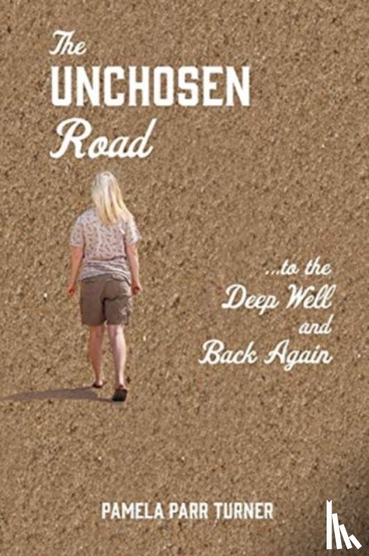 Turner, Pamela Parr - The Unchosen Road... ...To the Deep Well and Back Again