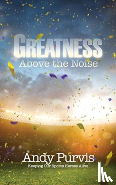 Purvis, Andy - Greatness Above the Noise
