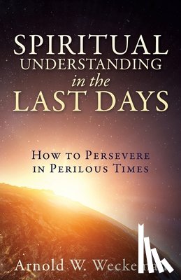 Weckeman, Arnold W - Spiritual Understanding in the Last Days