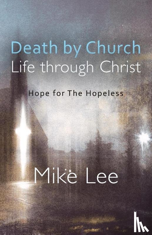 Lee, Mike - Death by Church, Life Through Christ