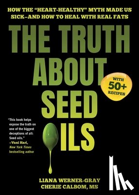 Werner-Gray, Liana, Calbom, Cherie - The Truth About Seed Oils
