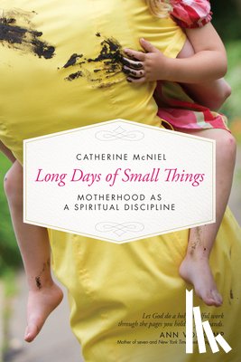 McNiel, Catherine - Long Days of Small Things: Motherhood as a Spiritual Discipline