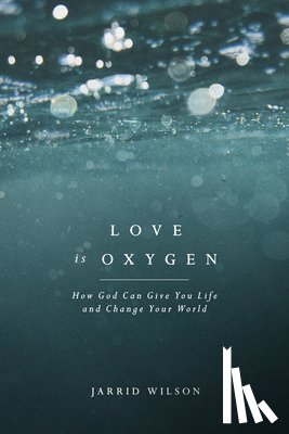 Wilson, Jared C. - Love Is Oxygen