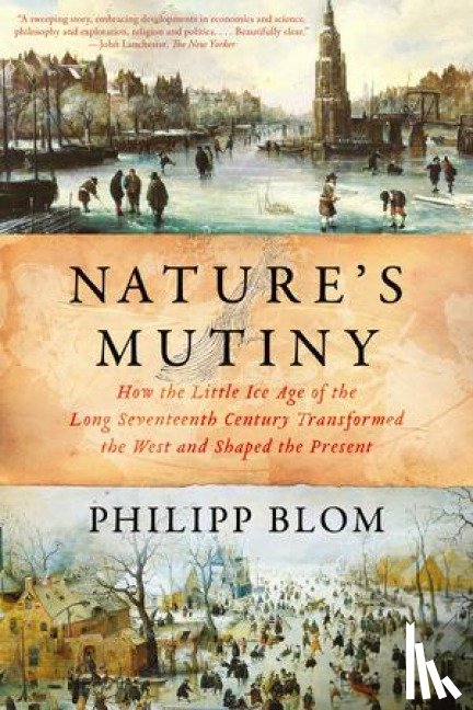 Blom, Philipp - Nature`s Mutiny - How the Little Ice Age of the Long Seventeenth Century Transformed the West and Shaped the Present