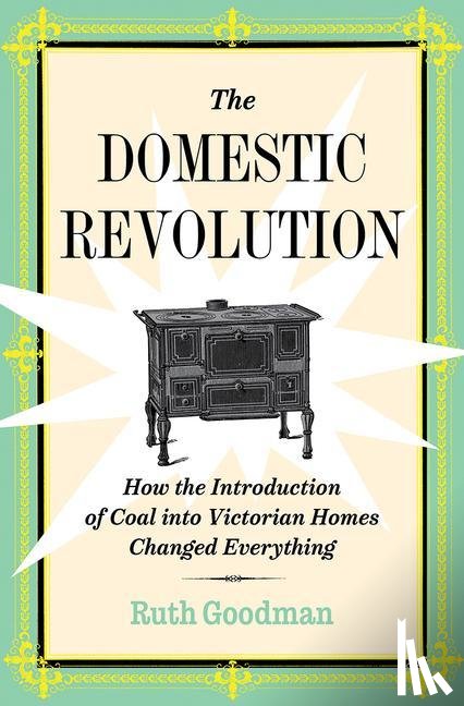 Ruth Goodman - The Domestic Revolution - How the Introduction of Coal into Victorian Homes Changed Everything