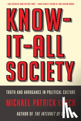 Michael P. Lynch - Know-It-All Society - Truth and Arrogance in Political Culture