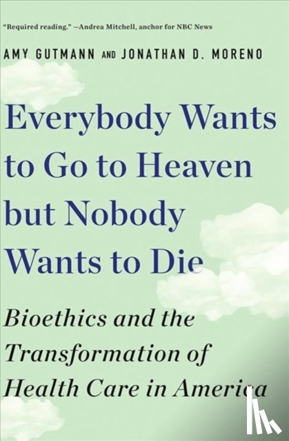 Gutmann, Amy (University of Pennsylvania), Moreno, Jonathan D. (University of Pennsylvania) - Everybody Wants to Go to Heaven but Nobody Wants to Die