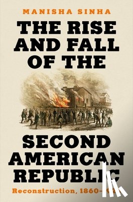 Sinha, Manisha (University of Connecticut) - The Rise and Fall of the Second American Republic