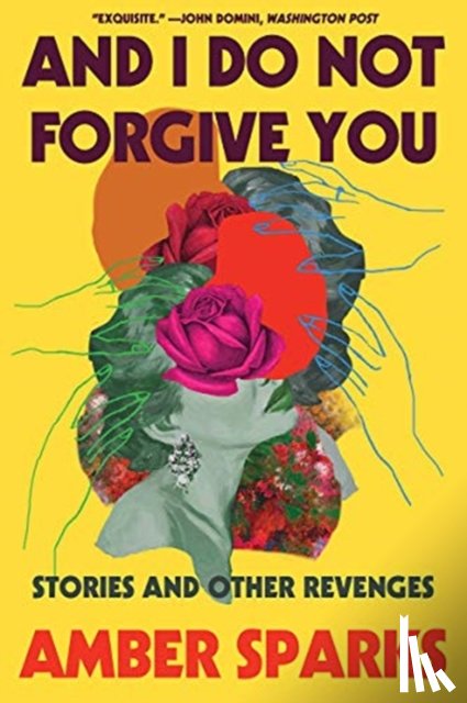 Sparks, Amber - And I Do Not Forgive You - Stories and Other Revenges