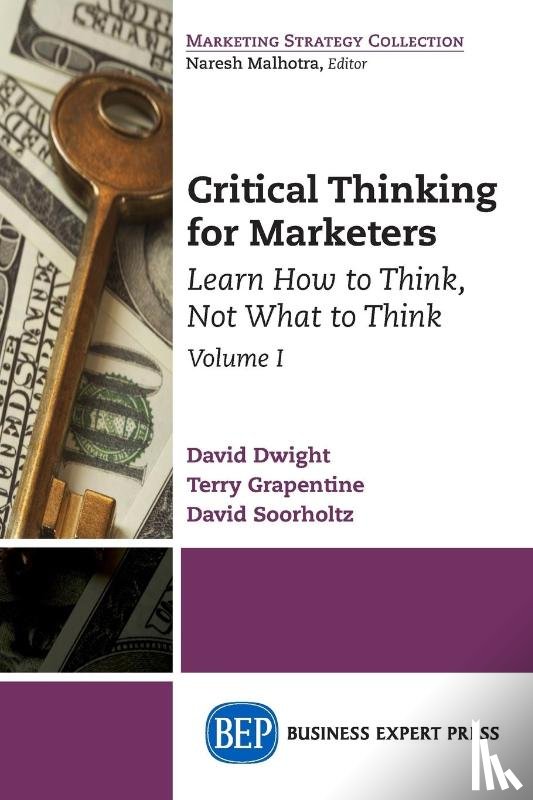 Dwight, David, Grapentine, Terry, Soorholtz, David - Critical Thinking for Marketers, Volume I