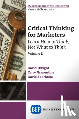 Dwight, David, Grapentine, Terry, Soorholtz, David - Critical Thinking for Marketers, Volume II