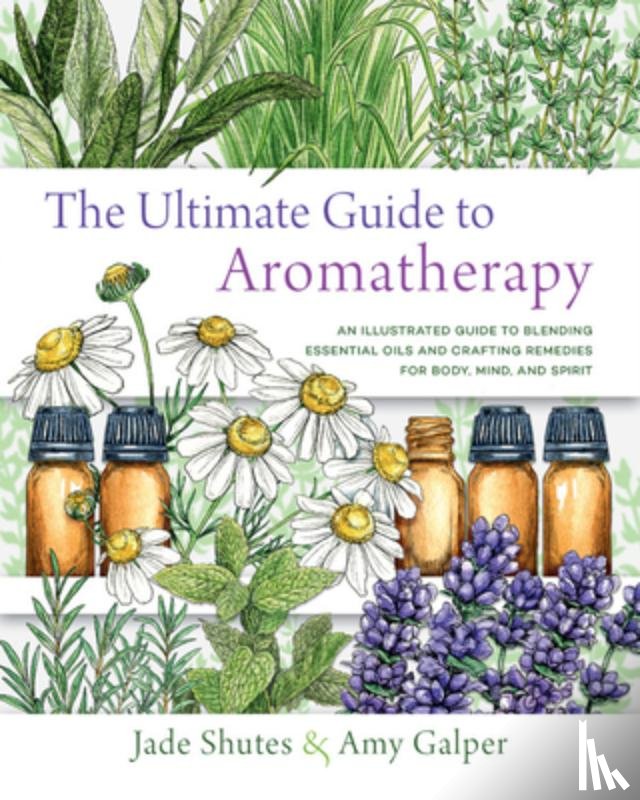 Shutes, Jade, Galper, Amy - The Ultimate Guide to Aromatherapy