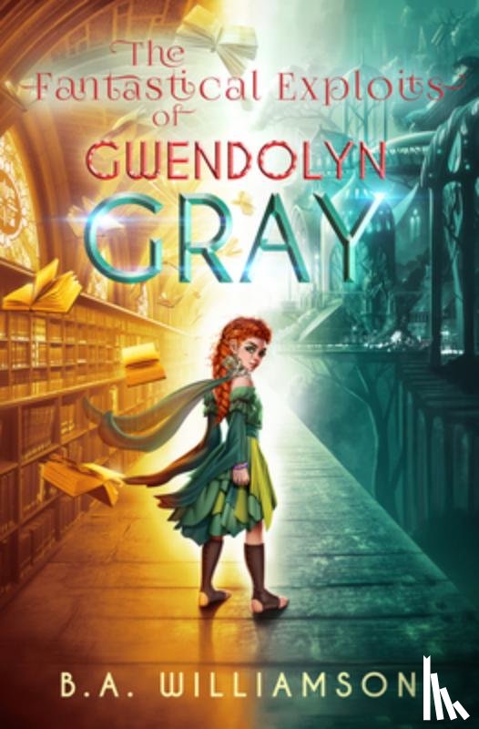 Williamson, B. A. - The Fantastical Exploits of Gwendolyn Gray